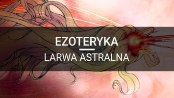 ezoteryka byty larwa astralna