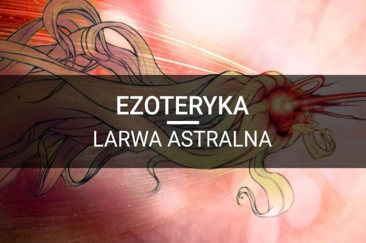 ezoteryka byty larwa astralna